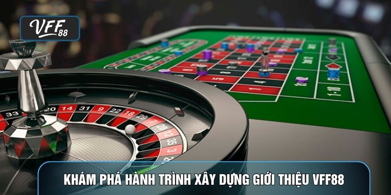 Khám phá hành trình xây dựng giới thiệu VFF88