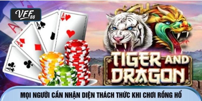 Mọi người cần nhận diện thách thức khi chơi rồng hổ