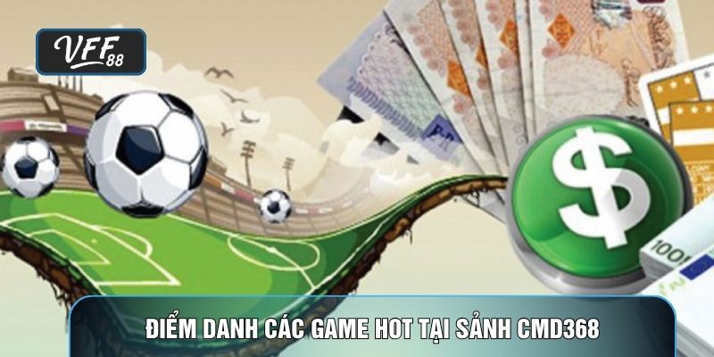 Điểm danh các game hot tại sảnh CMD368